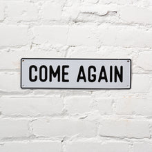 Load image into Gallery viewer, Come Again Aluminum Sign